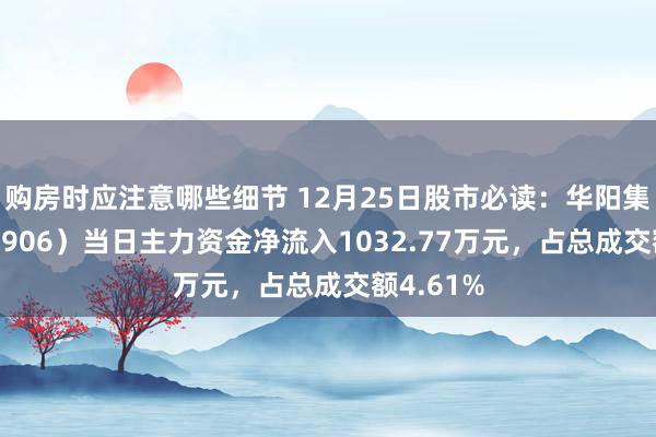 购房时应注意哪些细节 12月25日股市必读：华阳集团（002906）当日主力资金净流入1032.77万元，占总成交额4.61%